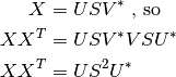 X &= U S V^* \text{ , so} \\ 
XX^T &= U S V^* V S U^*\\ 
XX^T &= U S^2 U^*